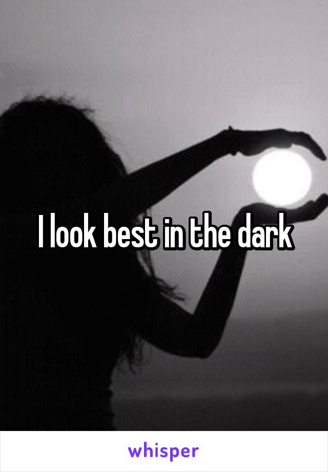 I look best in the dark