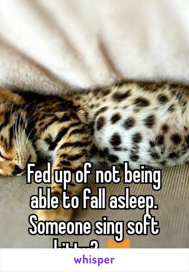 Fed up of not being able to fall asleep. Someone sing soft kitty? 😺