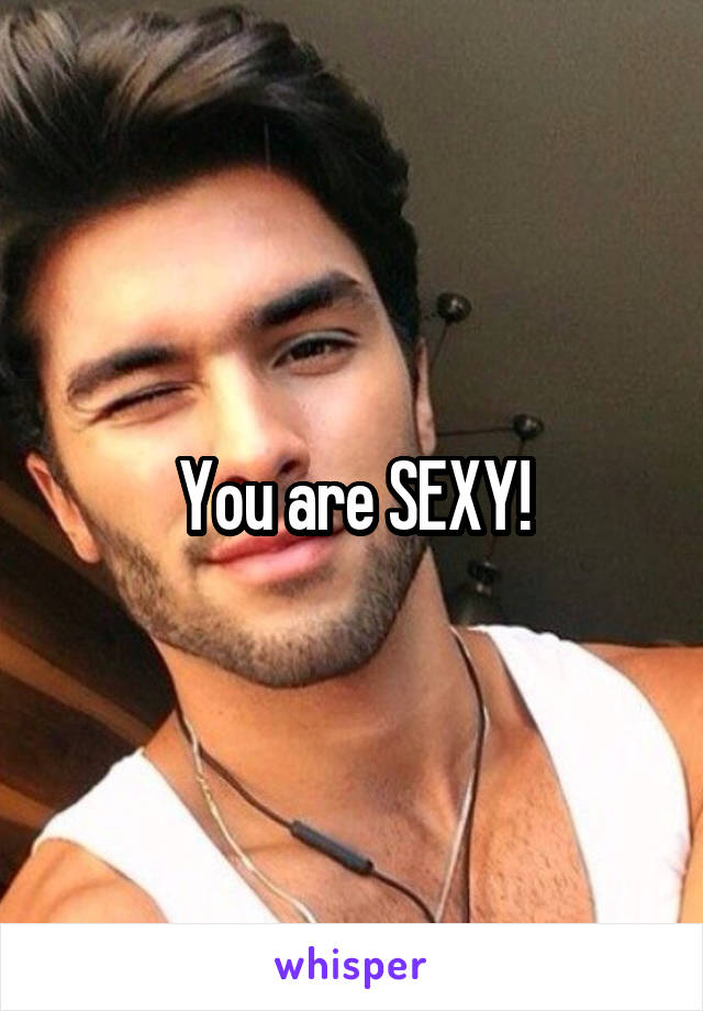 You are SEXY!