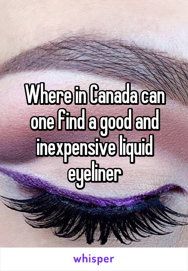 Where in Canada can one find a good and inexpensive liquid eyeliner