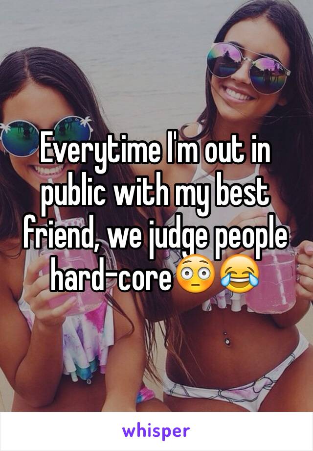 Everytime I'm out in public with my best friend, we judge people hard-core😳😂