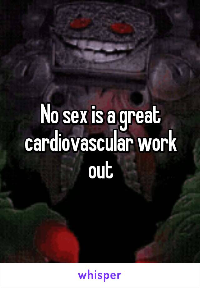 No sex is a great cardiovascular work out