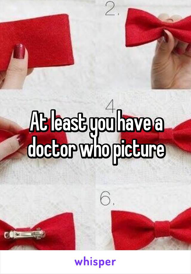 At least you have a doctor who picture