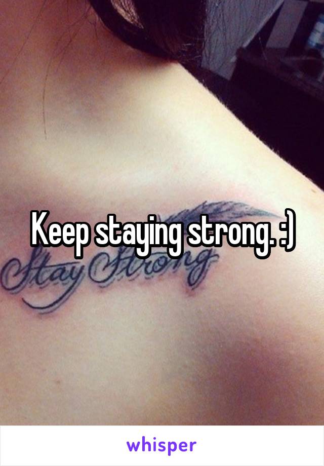 Keep staying strong. :)