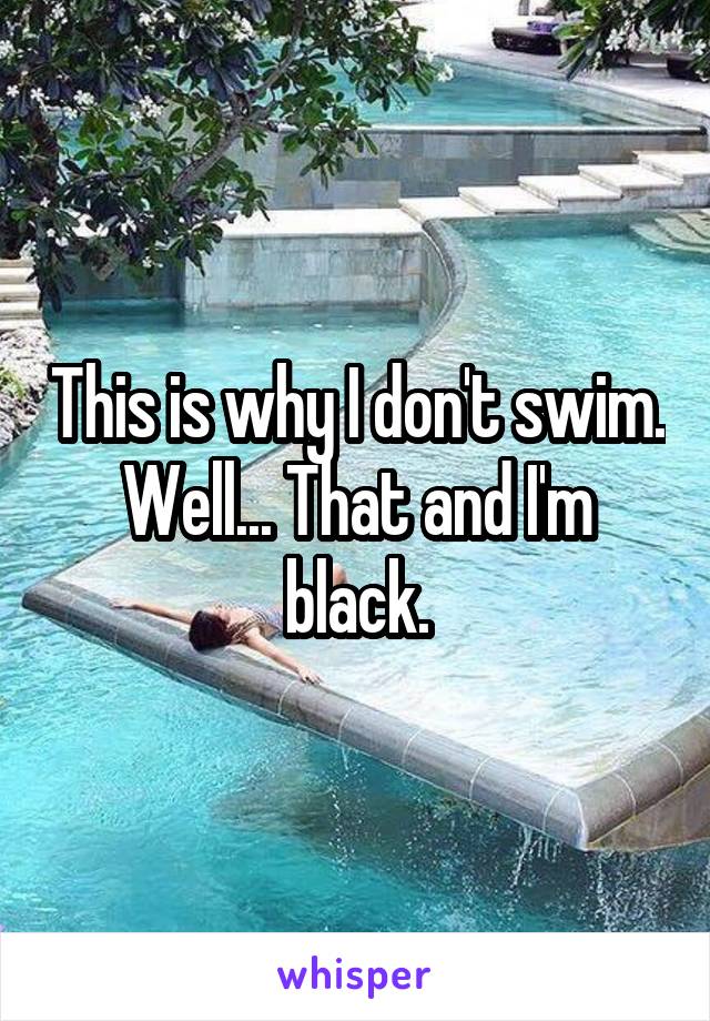 This is why I don't swim. Well... That and I'm black.