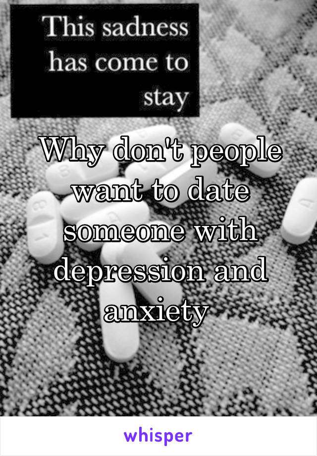 Why don't people want to date someone with depression and anxiety 