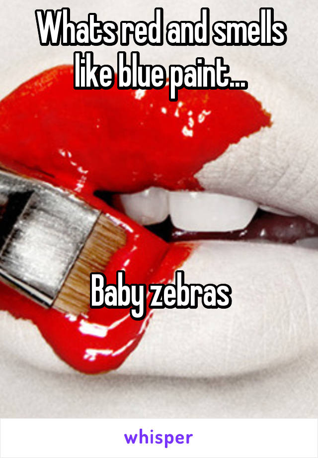 Whats red and smells like blue paint...




Baby zebras


