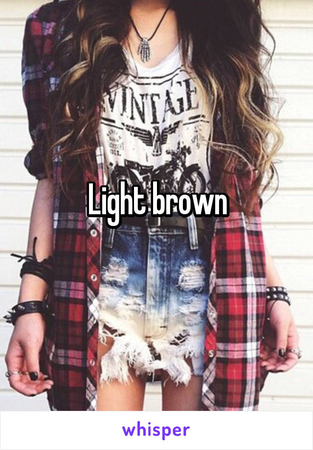 Light brown

