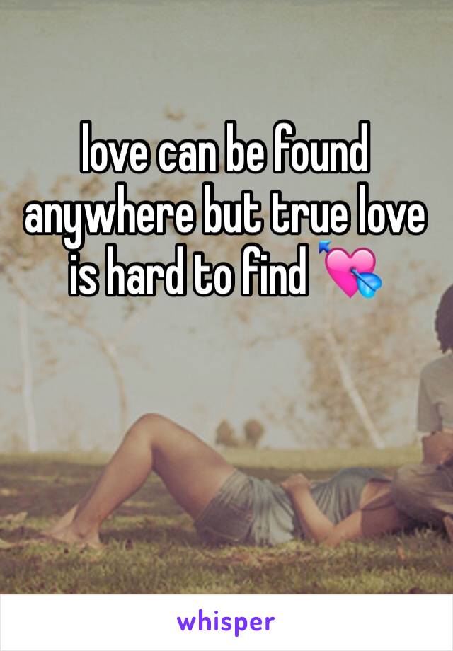 love can be found anywhere but true love is hard to find 💘
