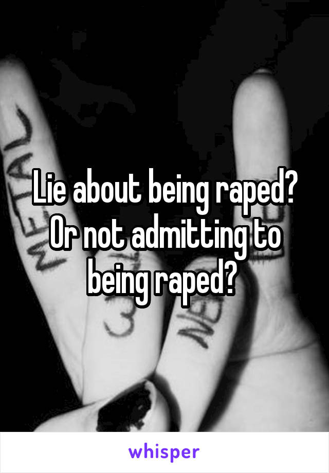 Lie about being raped? Or not admitting to being raped? 