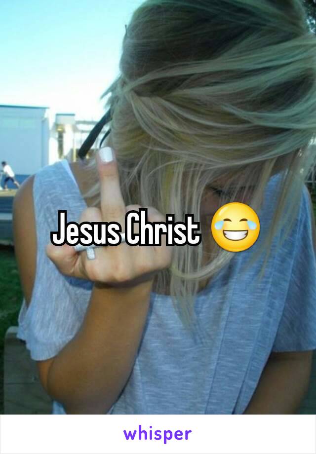 Jesus Christ 😂