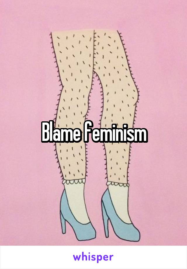 Blame feminism