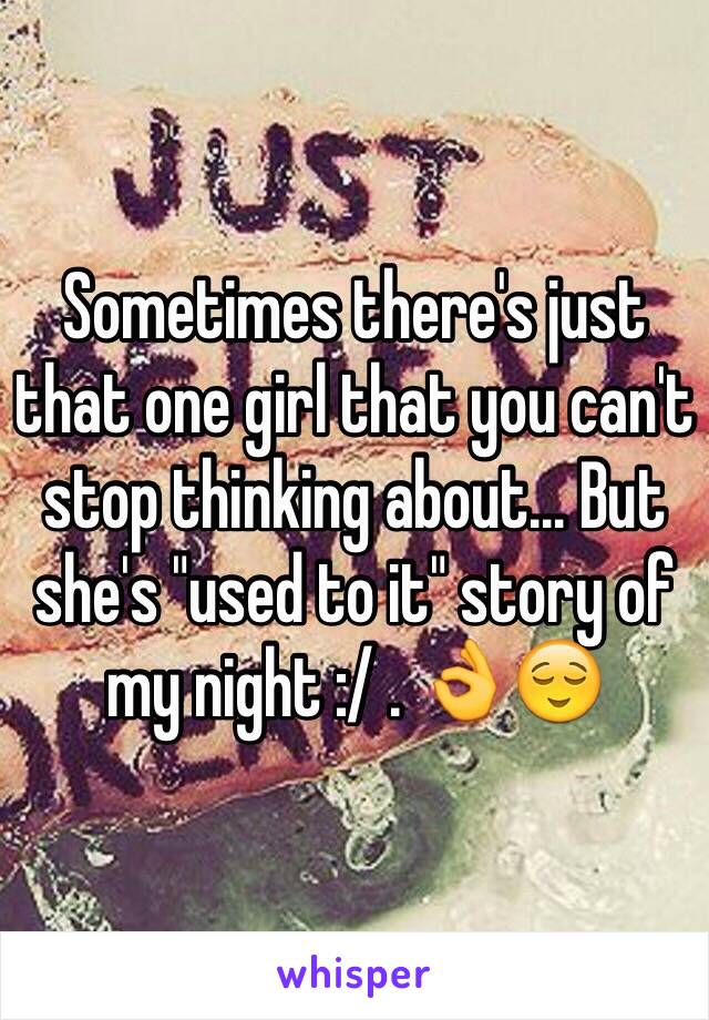 Sometimes there's just that one girl that you can't stop thinking about... But she's "used to it" story of my night :/ . 👌😌 