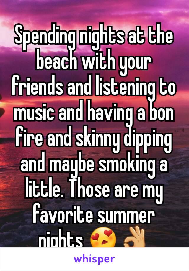 Spending nights at the beach with your friends and listening to music and having a bon fire and skinny dipping and maybe smoking a little. Those are my favorite summer nights 😍👌