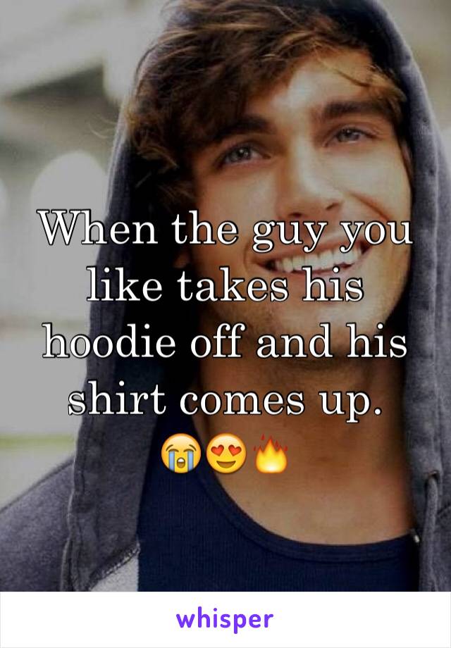 When the guy you like takes his hoodie off and his shirt comes up.     😭😍🔥