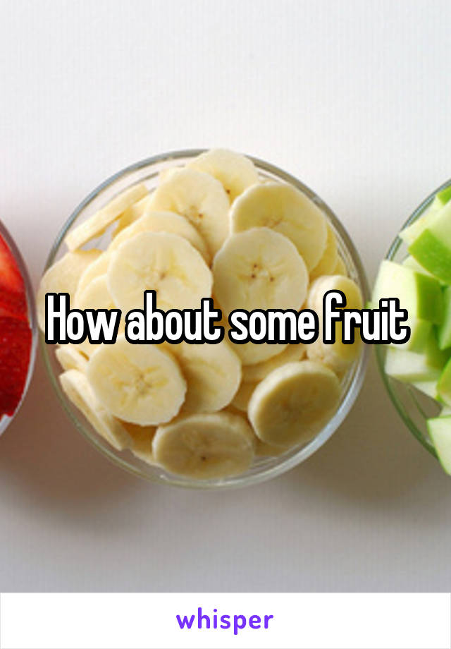 How about some fruit