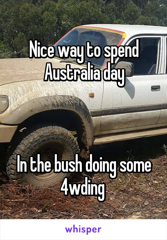 Nice way to spend Australia day



In the bush doing some 4wding 