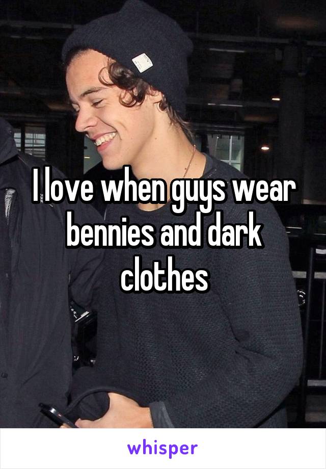I love when guys wear bennies and dark clothes