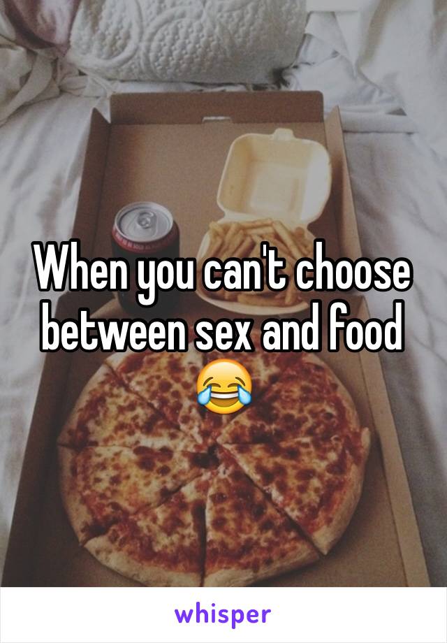 When you can't choose between sex and food 😂