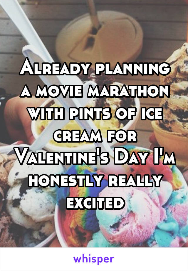 Already planning a movie marathon with pints of ice cream for Valentine's Day I'm honestly really excited