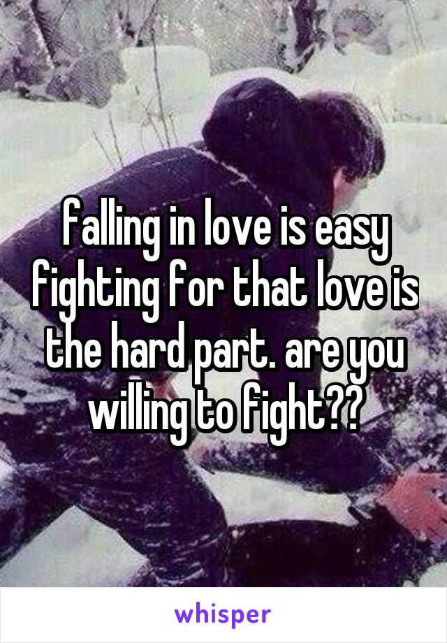 falling in love is easy fighting for that love is the hard part. are you willing to fight??