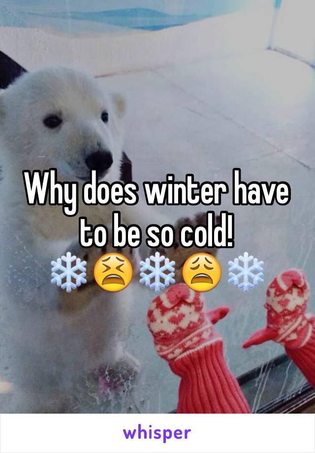Why does winter have to be so cold! 
❄️😫❄️😩❄️