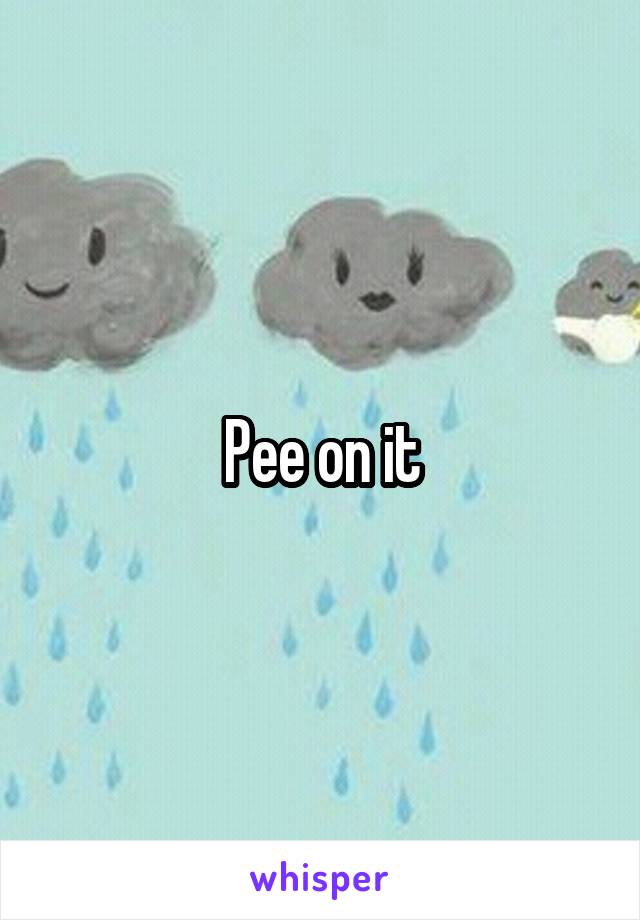 Pee on it