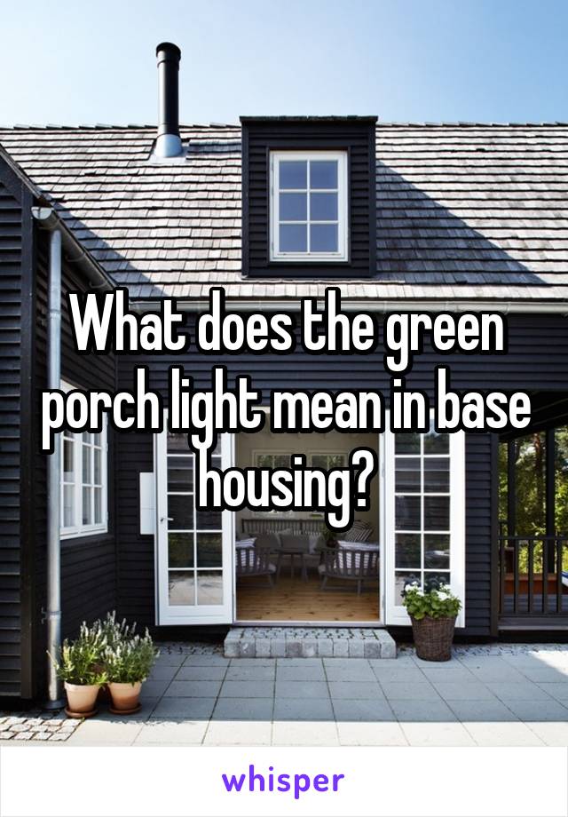 What does the green porch light mean in base housing?