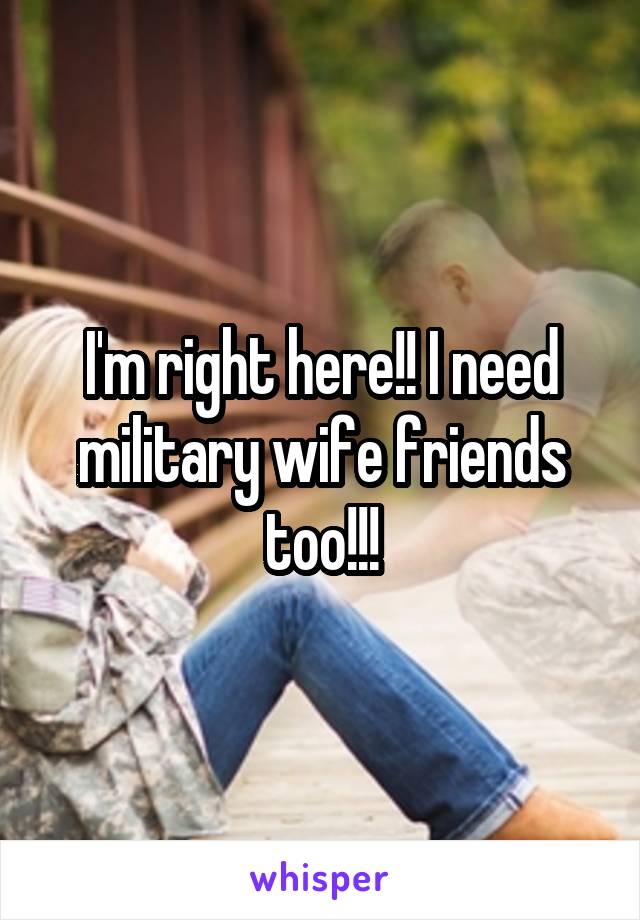I'm right here!! I need military wife friends too!!!