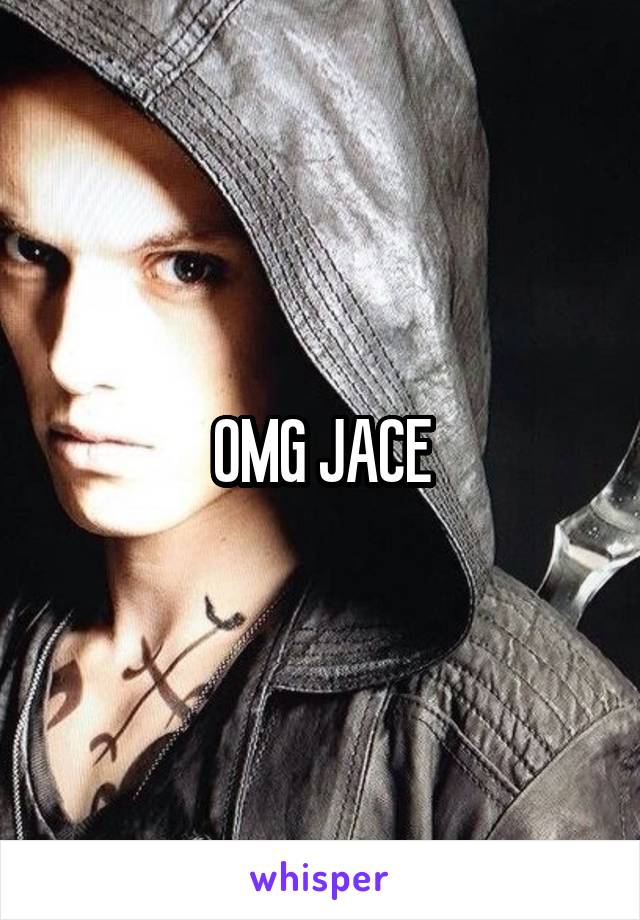 OMG JACE