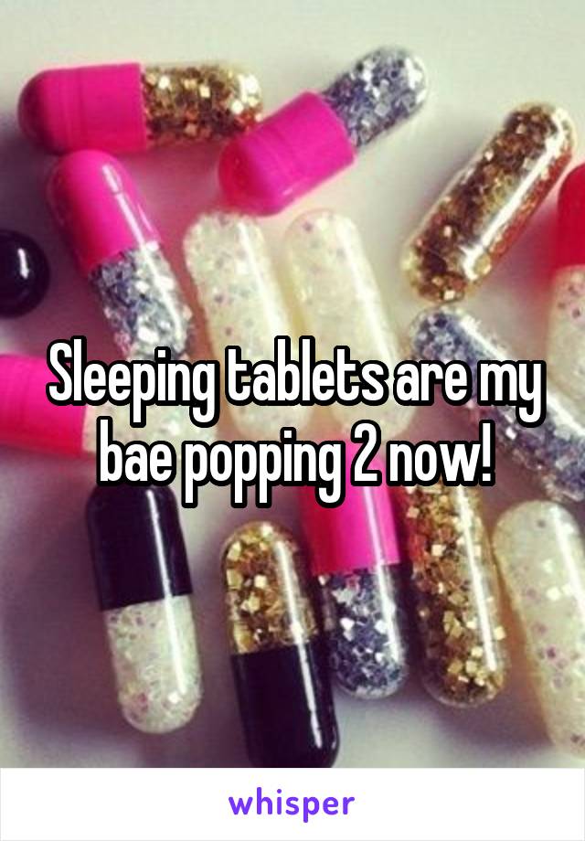 Sleeping tablets are my bae popping 2 now!