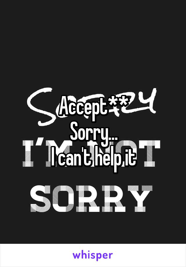Accept**
Sorry...
I can't help it