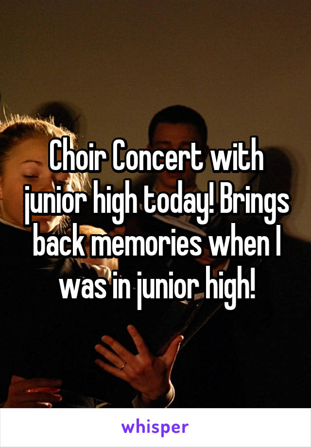 Choir Concert with junior high today! Brings back memories when I was in junior high!