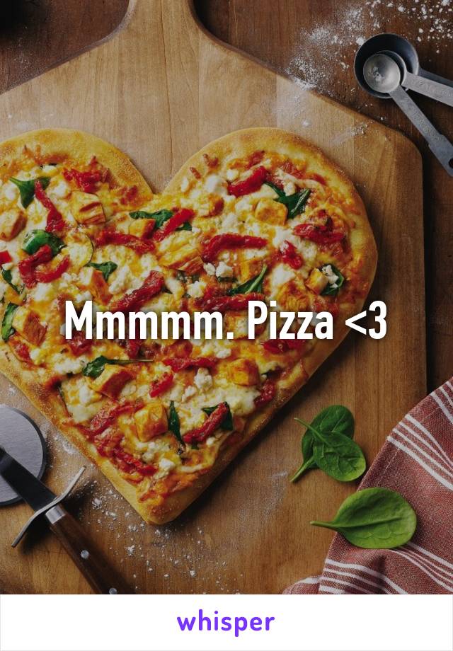 Mmmmm. Pizza <3