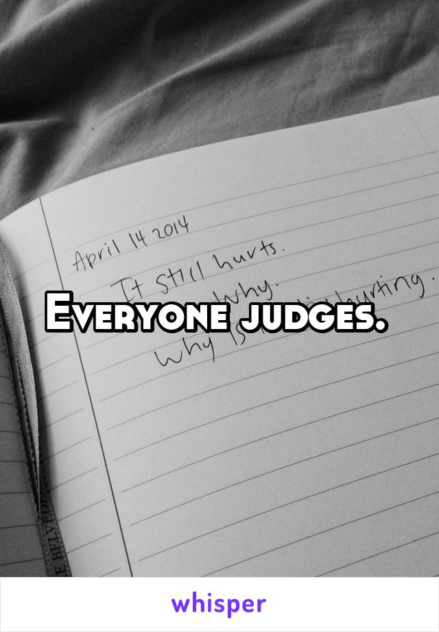 Everyone judges. 