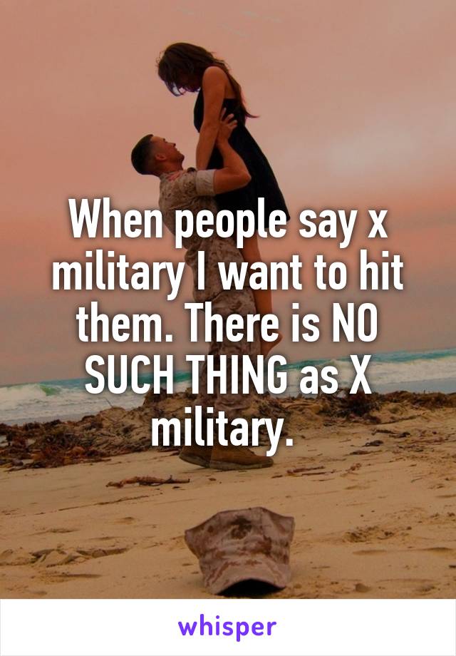 When people say x military I want to hit them. There is NO SUCH THING as X military. 