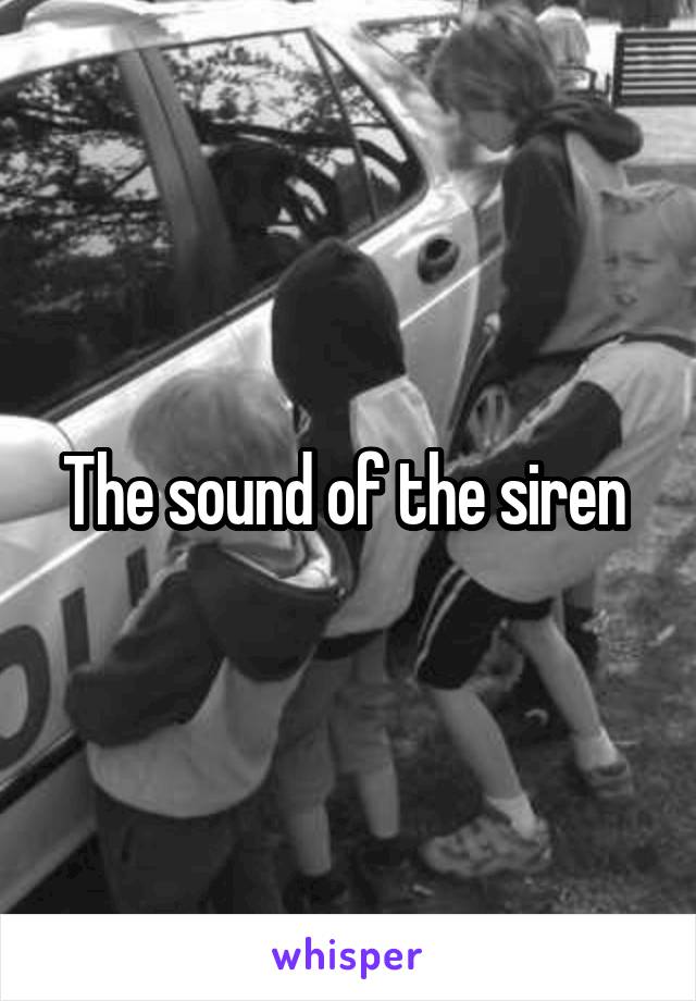 The sound of the siren 