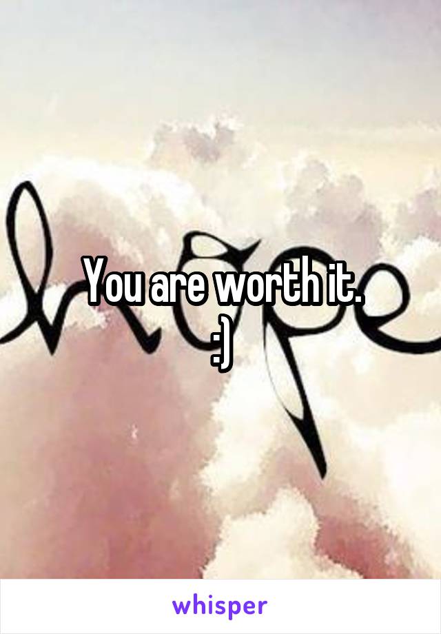 You are worth it.
:)