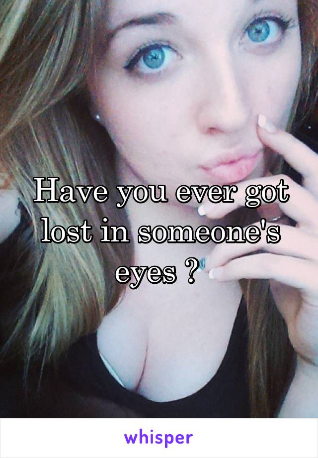 Have you ever got lost in someone's eyes ? 