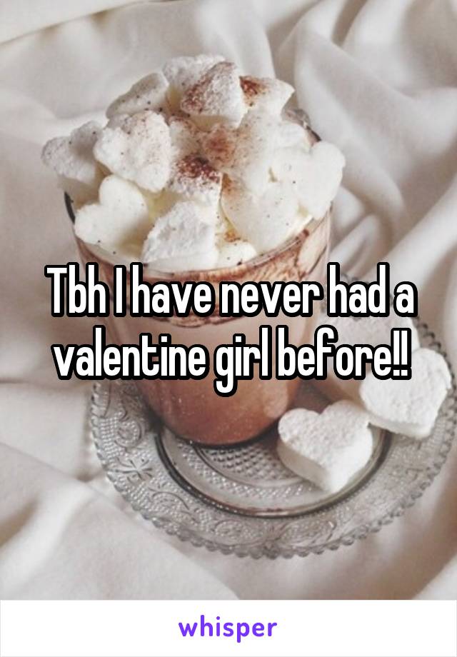 Tbh I have never had a valentine girl before!!