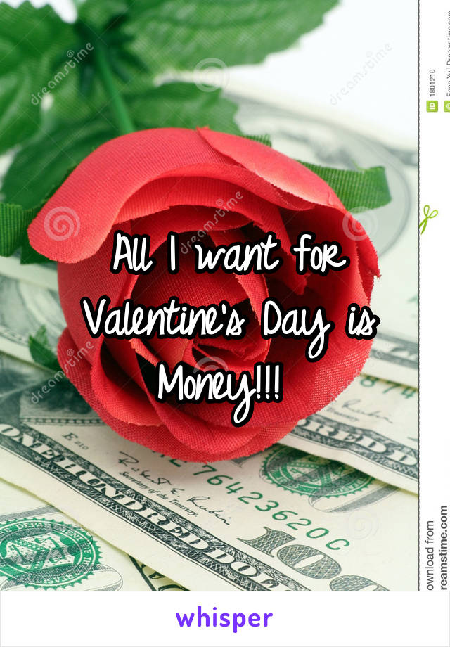 All I want for Valentine's Day is Money!!! 
