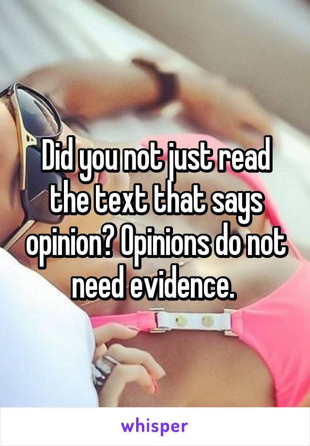 Did you not just read the text that says opinion? Opinions do not need evidence. 