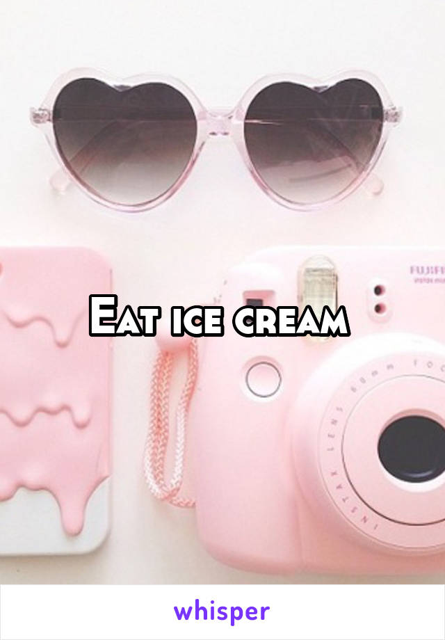 Eat ice cream 