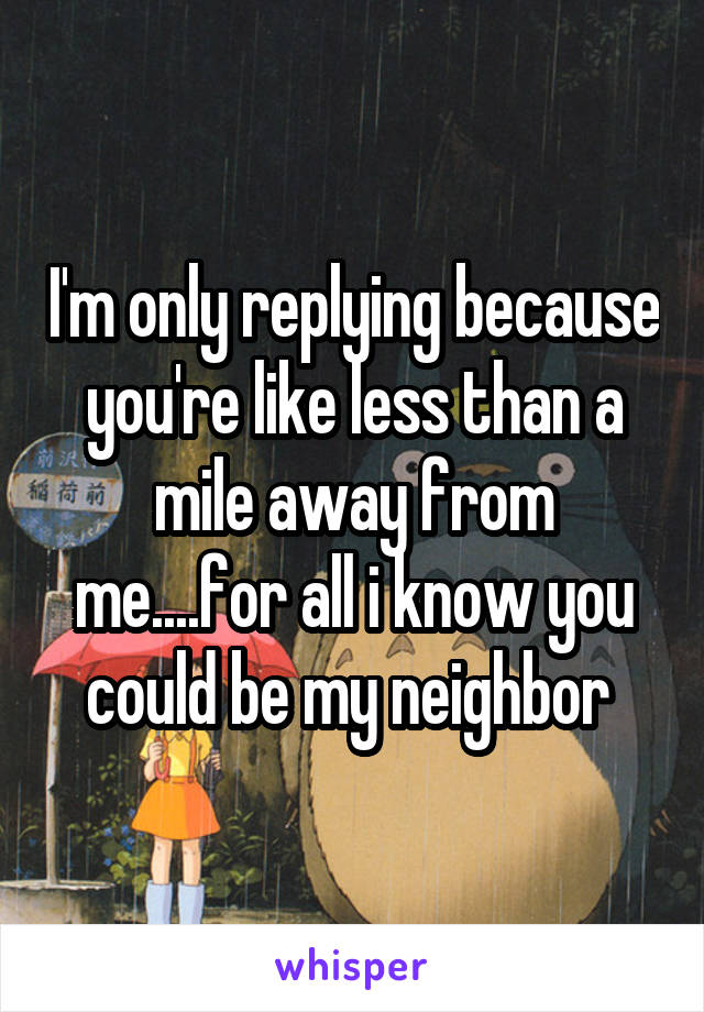 I'm only replying because you're like less than a mile away from me....for all i know you could be my neighbor 