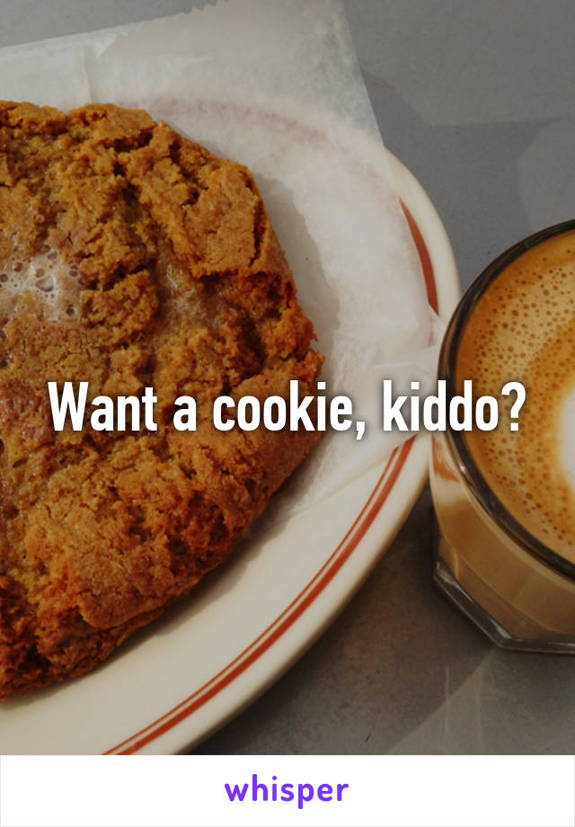 Want a cookie, kiddo?