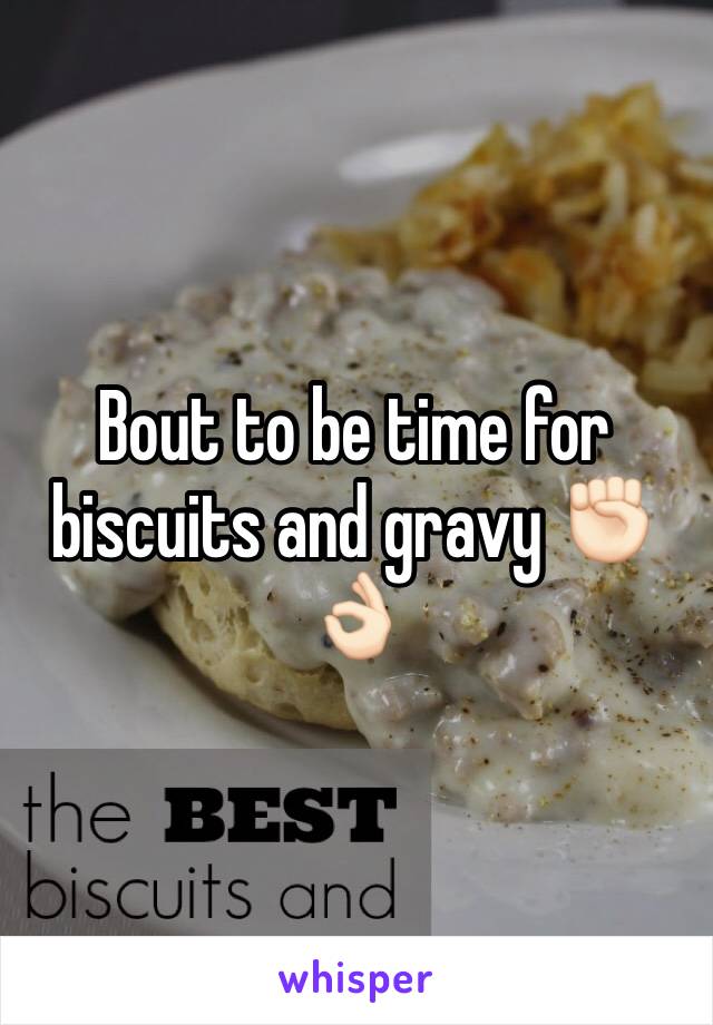 Bout to be time for biscuits and gravy ✊🏻👌🏻