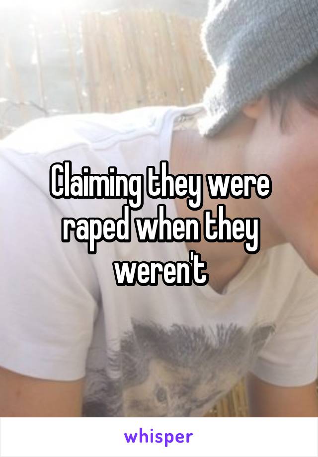 Claiming they were raped when they weren't