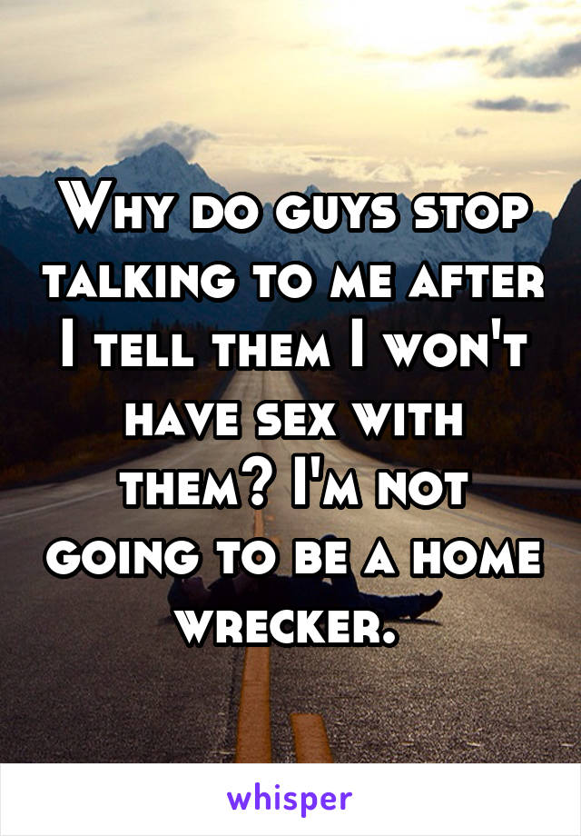 why-do-guys-stop-talking-to-me-after-i-tell-them-i-won-t-have-sex-with