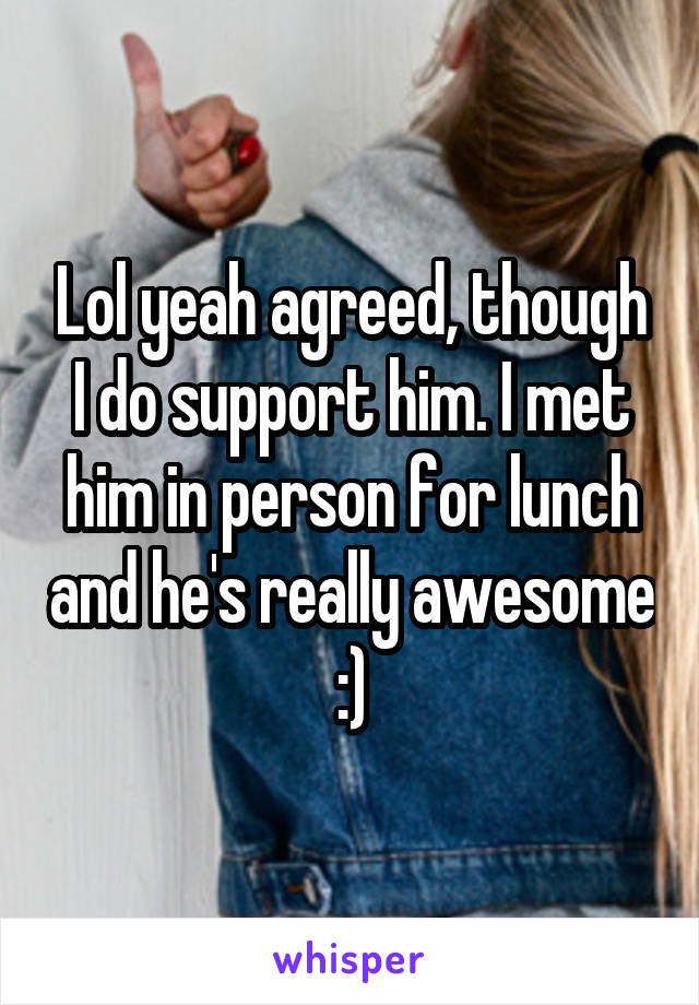 Lol yeah agreed, though I do support him. I met him in person for lunch and he's really awesome :)