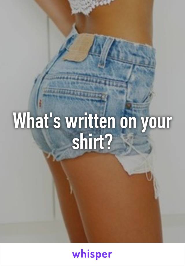 What's written on your shirt?